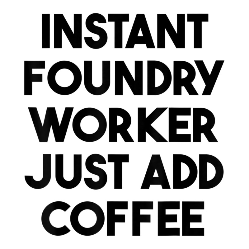 Instant Foundry Worker Just Add Coffee T Shirt Unisex Hoodie by cm-arts | Artistshot