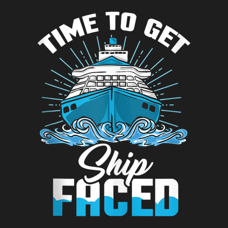 Time To Get Ship Faced   Funny Cruise Ship Family Vacation Tank Top Classic T-shirt by cm-arts | Artistshot