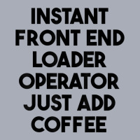 Instant Front End Loader Operator Just Add Coffee T Shirt Tank Dress | Artistshot