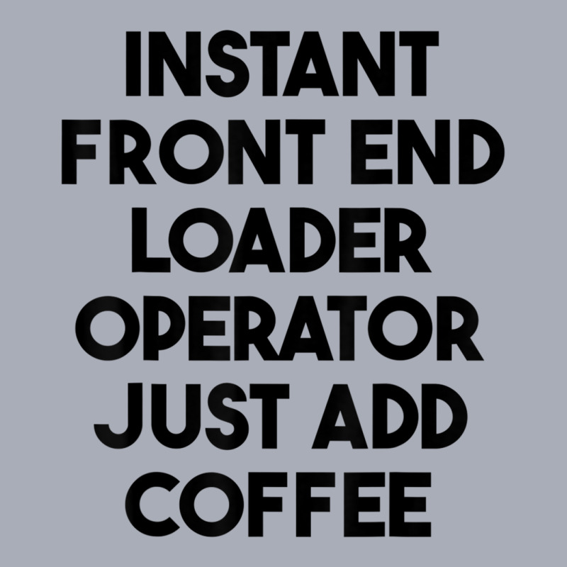 Instant Front End Loader Operator Just Add Coffee T Shirt Tank Dress by cm-arts | Artistshot