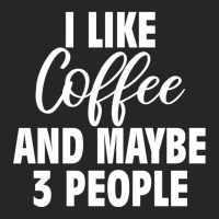 I Like Coffee And Maybe 3 People Classic  Copy Copy Ladies Fitted T-shirt | Artistshot