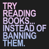 Try Reading Books Instead Of Banning Them   Pastels T Shirt Classic T-shirt | Artistshot