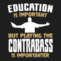 Contrabass Playing Is Importanter Quote Classic T-shirt | Artistshot