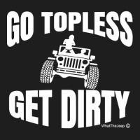 Go Topless Get Dirty Pullover Sweatshirt Classic T-shirt | Artistshot