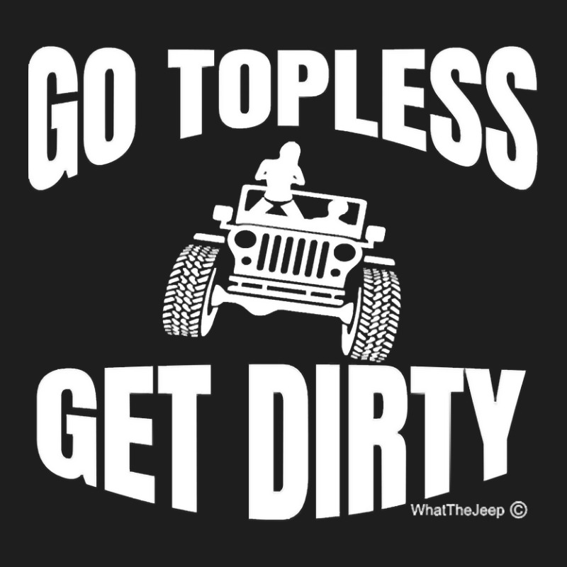 Go Topless Get Dirty Pullover Sweatshirt Classic T-shirt by cm-arts | Artistshot