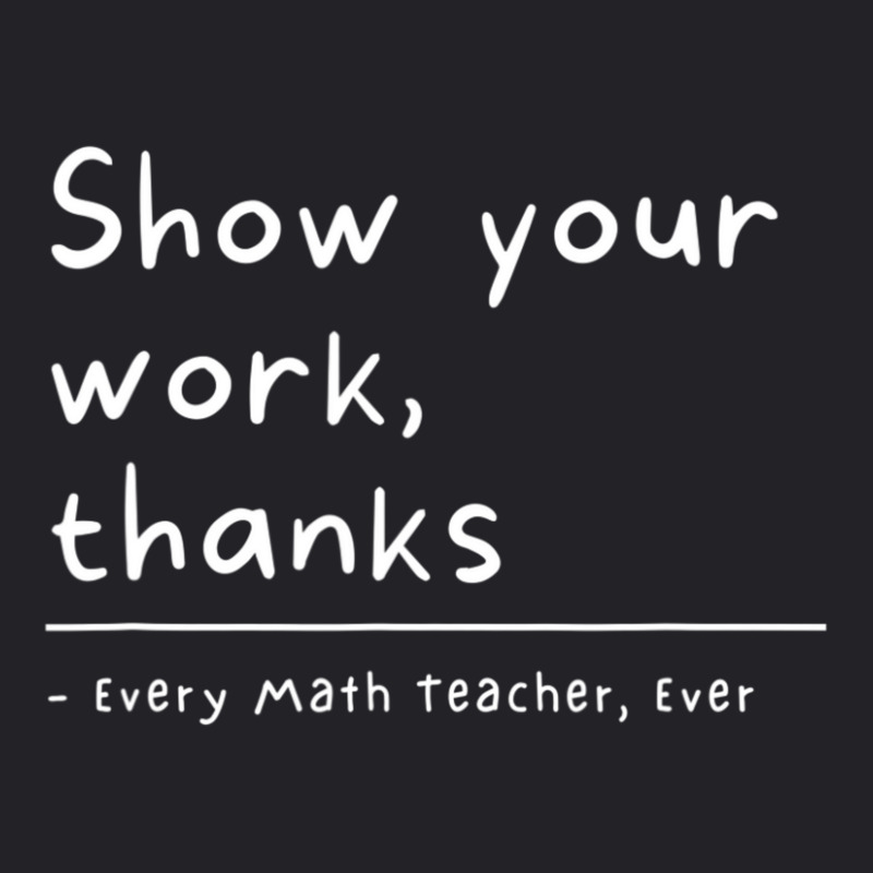 Show Your Work, Thanks Math Teacher Youth Tee by kentuckykonpha9 | Artistshot