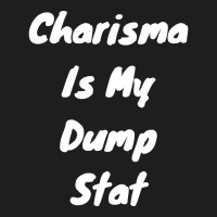 Charisma Is Dump Stat Classic T-shirt | Artistshot