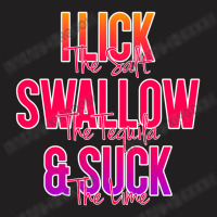 I Lick The Salt Swallow The Tequila And Suck The Lime T-shirt | Artistshot