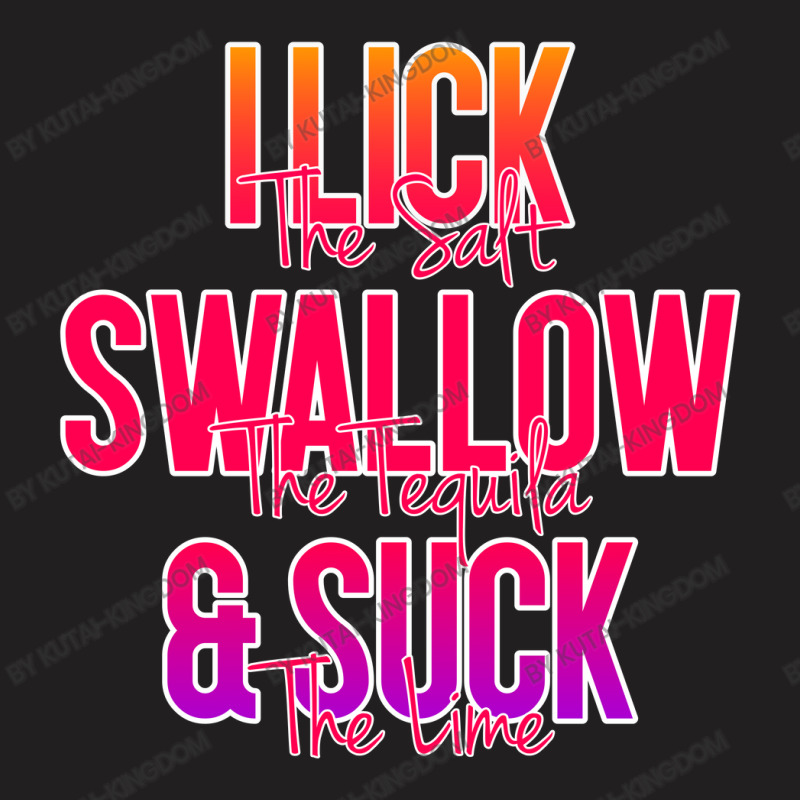 I Lick The Salt Swallow The Tequila And Suck The Lime T-shirt | Artistshot