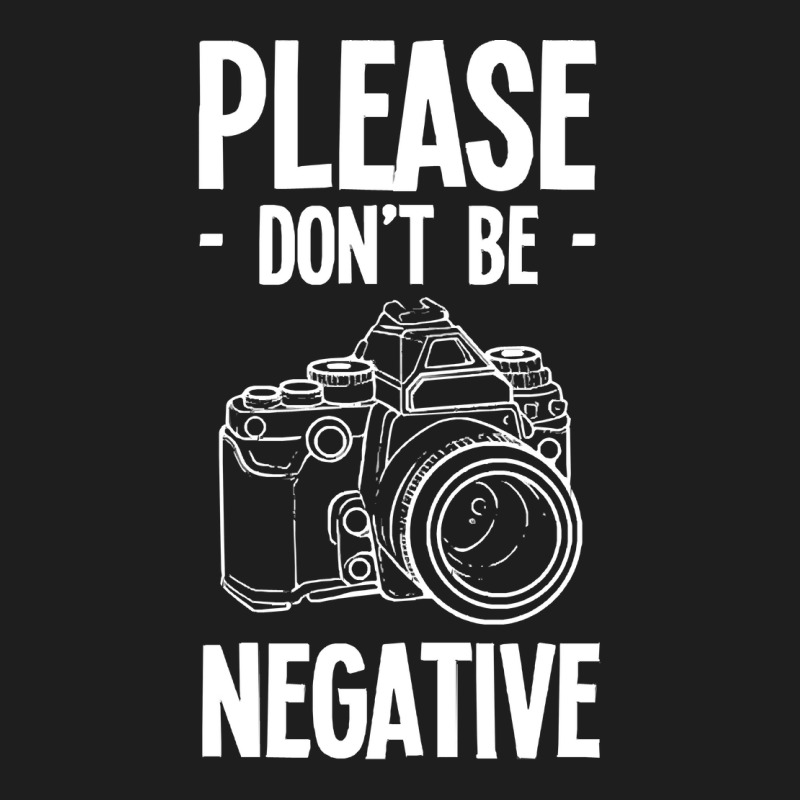 Amateur Photographer T-shirtdont Be Negative Photography Hobby Shootin Classic T-shirt by resonantbarrel | Artistshot