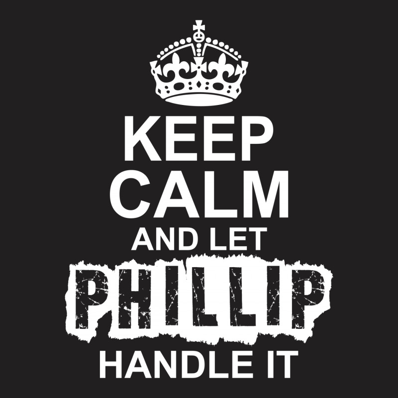Keep Calm And Let Phillip Handle It T-shirt | Artistshot