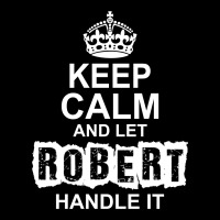 Keep Calm And Let Robert Handle It V-neck Tee | Artistshot