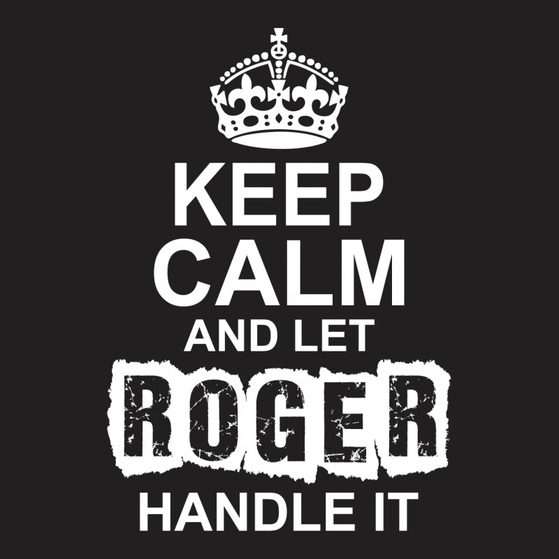 Keep Calm And Let Roger Handle It T-shirt | Artistshot