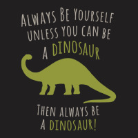 Be A Dinosaur T-shirt | Artistshot