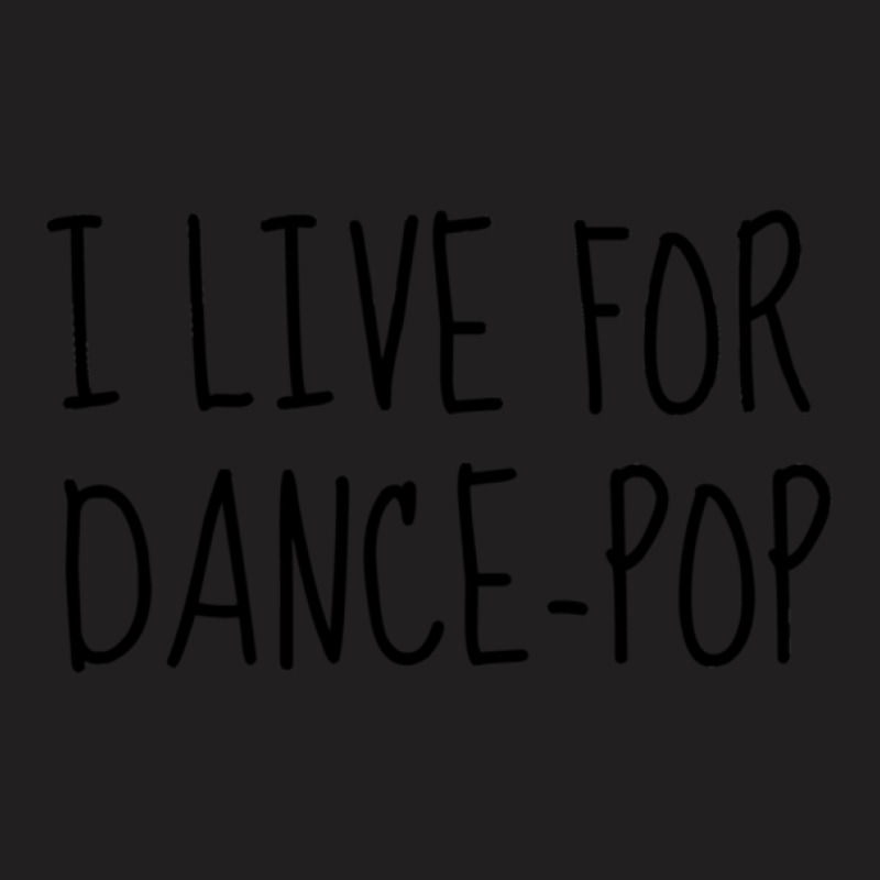 I Live For Dance Pop T-shirt | Artistshot