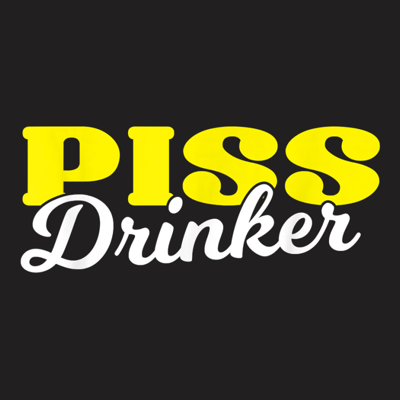 Piss Drinker  Naughty Bdsm Urine Fetish Gift T Shirt T-Shirt by cm-arts | Artistshot