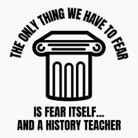 History Teacher Fear T-shirt | Artistshot