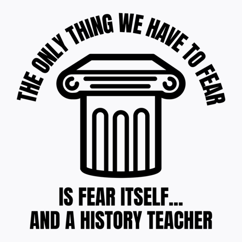 History Teacher Fear T-shirt | Artistshot