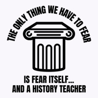 History Teacher Fear Tank Top | Artistshot