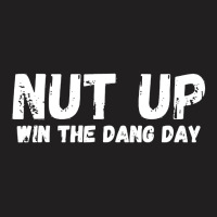 Nut Up And Win The Dang Day T-shirt | Artistshot