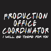 Production Office Coordinator - I'll Be There For You T-shirt | Artistshot