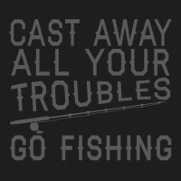 Fishing Lover Funny   Cast Away All Your Troubles Go Fishing Pullover Classic T-shirt | Artistshot