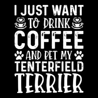 Dog Lover T- Shirt I Just Want To Drink Coffee And Pet My Tenterfield  Unisex Jogger | Artistshot