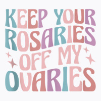 Keep Your Rosaries Off My Ovaries Tank Top T-shirt | Artistshot