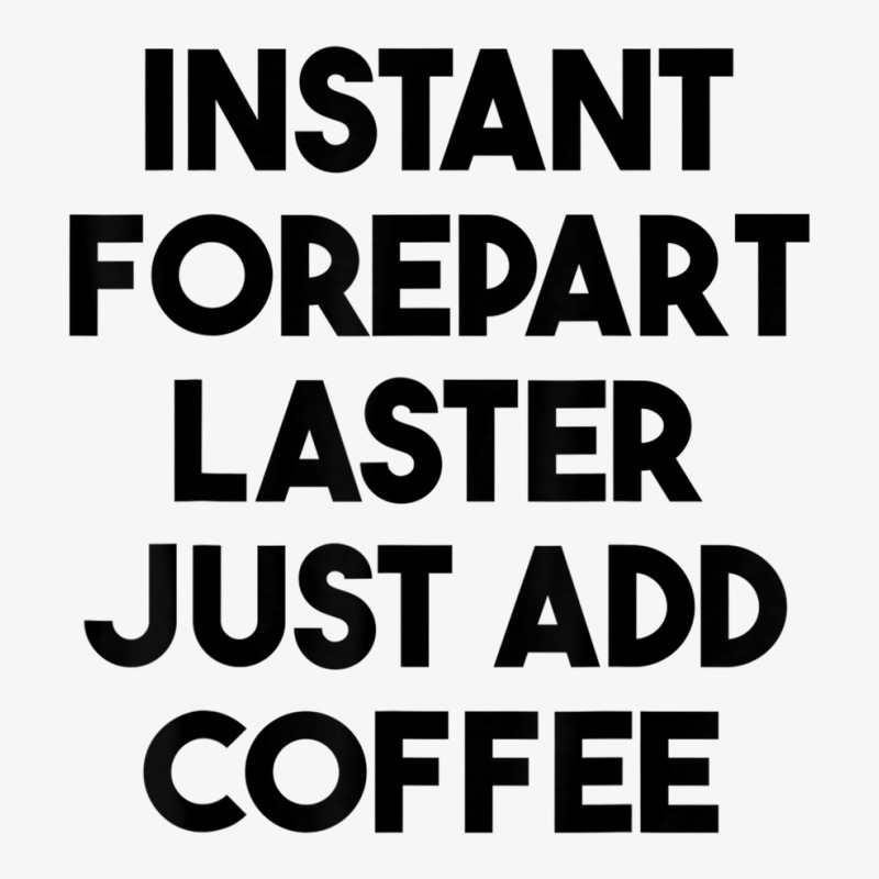 Instant Forepart Laster Just Add Coffee T Shirt Ladies Fitted T-Shirt by cm-arts | Artistshot