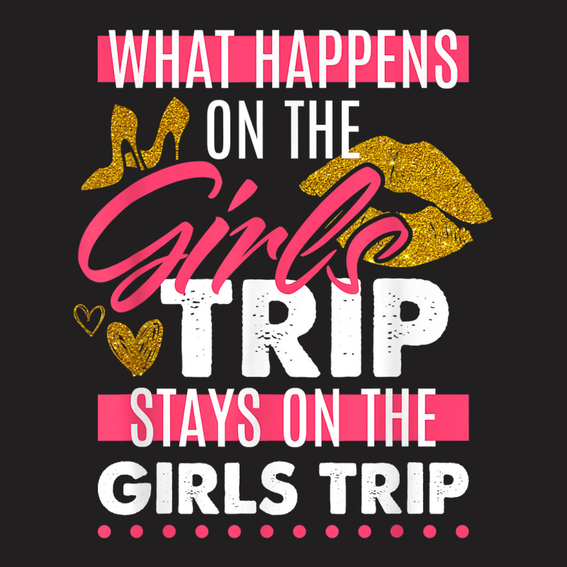 Funny What Happens On The Girls Trip Stays On The Girls Trip T Shirt T-shirt | Artistshot