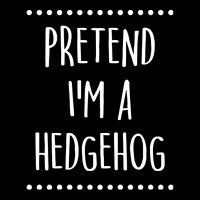 Pretend Im A Hedgehog Pretend I'm A Hedgehog Lazy Easy Halloween Costu Zipper Hoodie | Artistshot