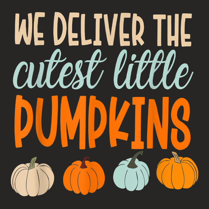 We Deliver The Cutest Little Pumpkins Labor And Delivery T Shirt Ladies Fitted T-Shirt by cm-arts | Artistshot