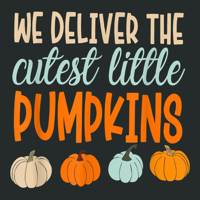 We Deliver The Cutest Little Pumpkins Labor And Delivery T Shirt Women's Triblend Scoop T-shirt by cm-arts | Artistshot