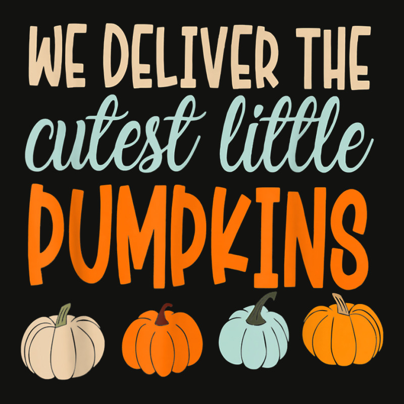 We Deliver The Cutest Little Pumpkins Labor And Delivery T Shirt Scorecard Crop Tee by cm-arts | Artistshot