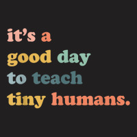 Its A Good Day To Teach Tiny Humans, Teaching Life T-shirt | Artistshot