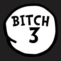 Bitch 3 Tee Funny Bitch Three Group Matching T Shirt T-shirt | Artistshot