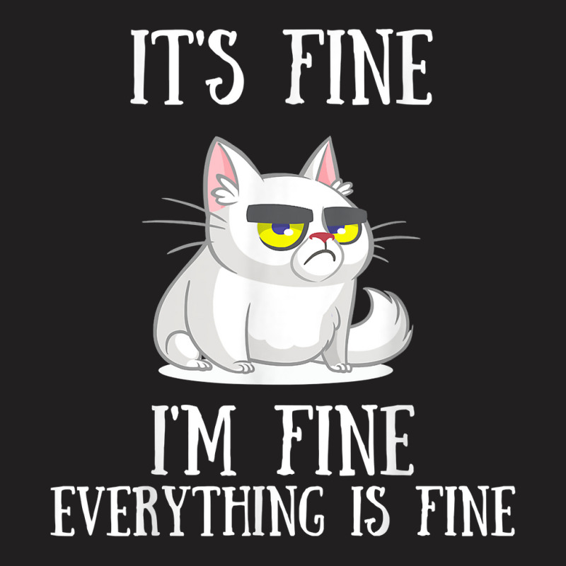 Its Fine Im Fine Everything Is Fine Cute Sad Cat Sarcastic T-shirt | Artistshot