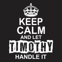 Keep Calm And Let Timothy Handle It T-shirt | Artistshot