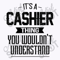 It's A Cashier Thing You Wouldn't Understand Cashier Tank Top | Artistshot