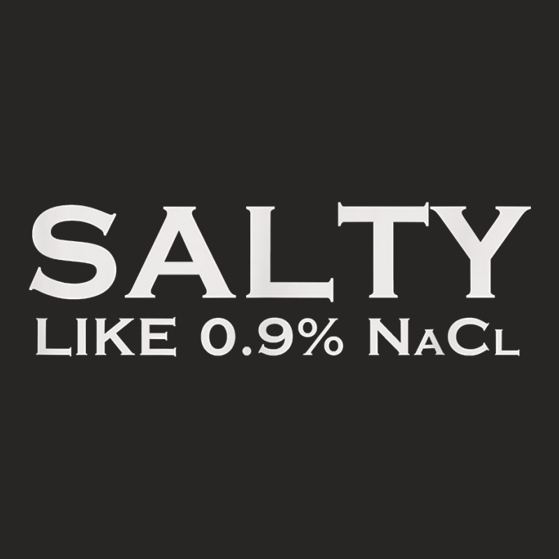 Salty Like Normal Saline 0.9 Nacl Nurse Medical Funny Wear T Shirt Ladies Fitted T-Shirt by cm-arts | Artistshot