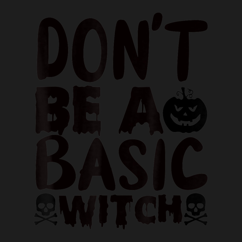 Don't Be A Basic Witch Classic T-shirt by Color | Artistshot