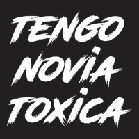 Tengo Novia Toxica   Toxic Latino Latina Pullover Hoodie T-shirt | Artistshot