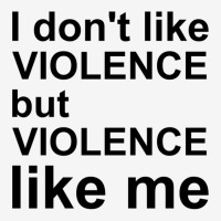 I Don_t Like Violence But Violence Like Me Classic T-shirt | Artistshot