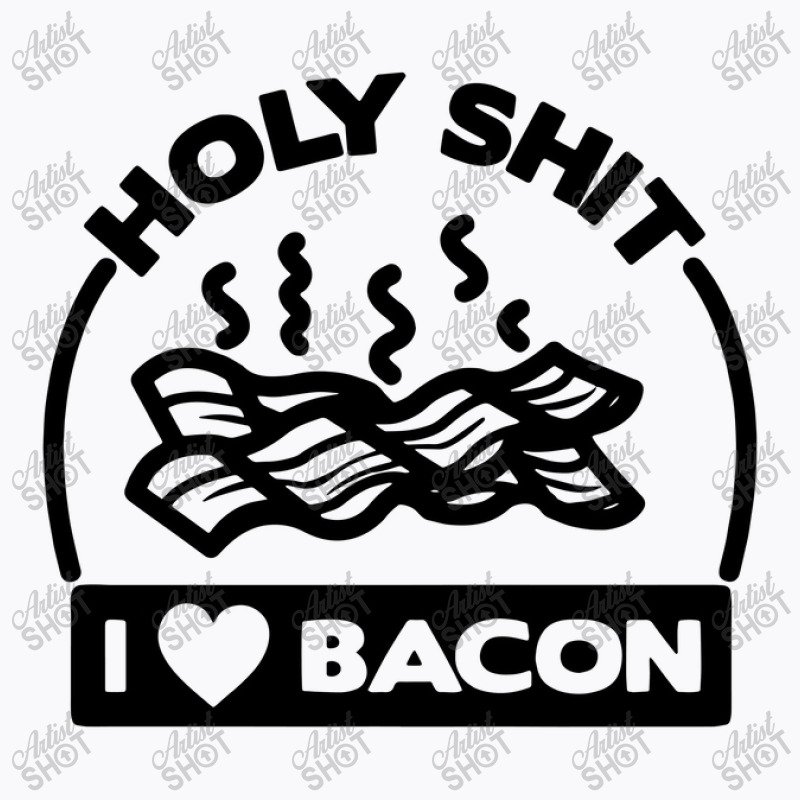 Holy Shit I Love Bacon Funny T-shirt | Artistshot