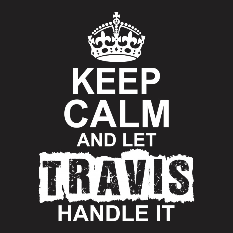Keep Calm And Let Travis Handle It T-shirt | Artistshot