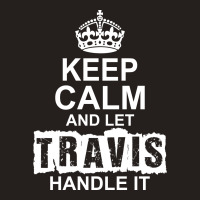 Keep Calm And Let Travis Handle It Tank Top | Artistshot