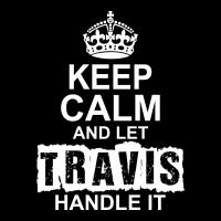 Keep Calm And Let Travis Handle It Zipper Hoodie | Artistshot
