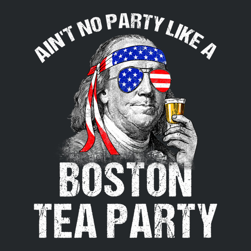 Aint No Party Like A Boston Tea Party Funny Ben Franklin Crewneck Sweatshirt | Artistshot