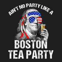 Aint No Party Like A Boston Tea Party Funny Ben Franklin Classic T-shirt | Artistshot