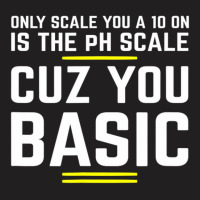 Only Scale You 10 On Is Ph Scale (basic) Science T-shirt | Artistshot